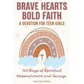 Brave Hearts, Bold Faith: A Devotion for Teen Girls: 365 Days of Spiritual Empowerment and Courage