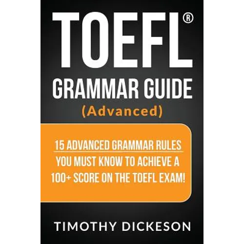 TOEFL Grammar Guide (Advanced): 15 Advanced Grammar Rules You Must Know to Achieve a 100+ Score on the TOEFL Exam!
