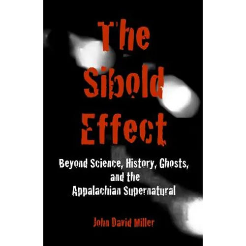 The Sibold Effect: Beyond Science, History, Ghost, and the Appalachian Supernatural