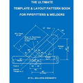 The Ultimate Template and Layout Pattern Book for Pipefitters and Welders