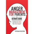 Anger Management for Parents: The ultimate guide to understand your triggers, stop losing your temper, master your emotions, and raise confident child