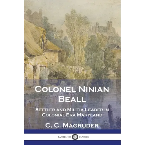 Colonel Ninian Beall: Settler and Militia Leader in Colonial-Era Maryland