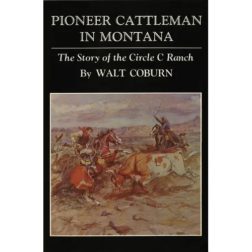 Pioneer Cattlemen in Montana: The Story of the Circle C Ranch