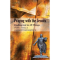 Praying with the Jesuits: Finding God in All Things
