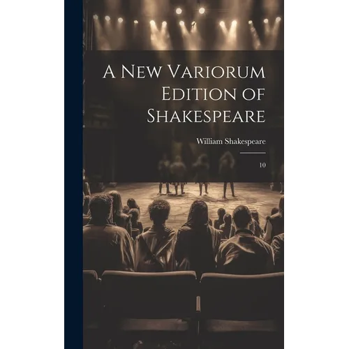 A new Variorum Edition of Shakespeare: 10
