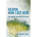 Heaven, How I Got Here: The Story of the Thief on the Cross