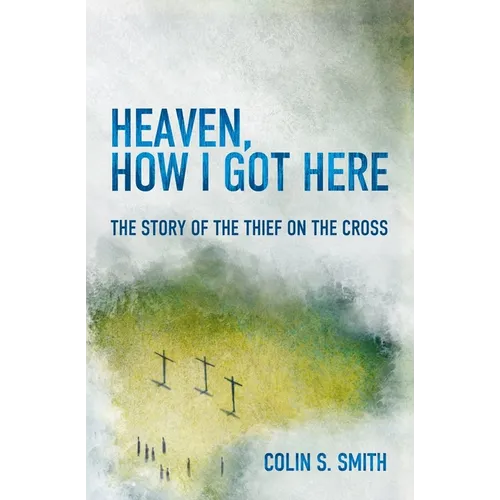 Heaven, How I Got Here: The Story of the Thief on the Cross