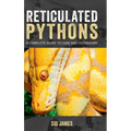 Reticulated Pythons: A complete guide to care and husbandry