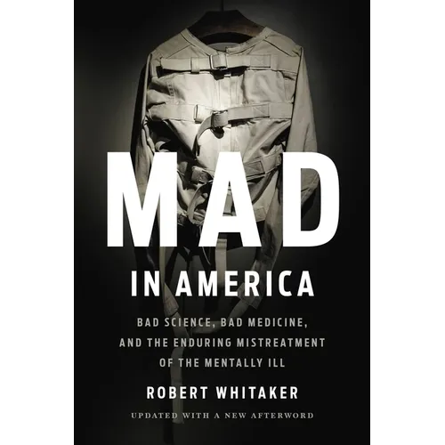 Mad in America: Bad Science, Bad Medicine, and the Enduring Mistreatment of the Mentally Ill