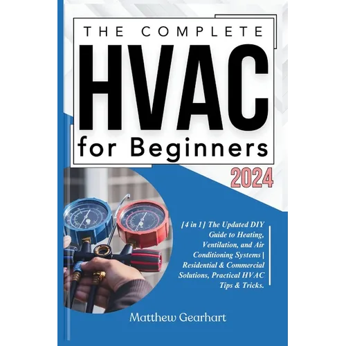 The Complete HVAC for Beginners 2024: [4 in 1] The Updated DIY Guide to Heating, Ventilation, and Air Conditioning Systems Residential & Commercial So