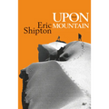 Upon That Mountain: The first autobiography of the legendary mountaineer Eric Shipton