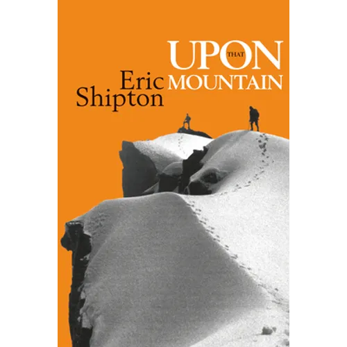 Upon That Mountain: The first autobiography of the legendary mountaineer Eric Shipton