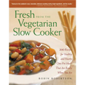 Fresh from the Vegetarian Slow Cooker: 200 Recipes for Healthy and Hearty One-Pot Meals That Are Ready When You Are