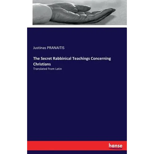 The Secret Rabbinical Teachings Concerning Christians: Translated from Latin