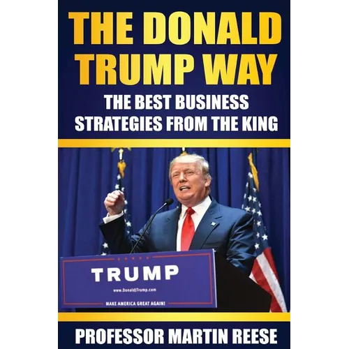 The Donald Trump Way: The Best Business Strategies From The King