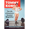 Tommy Kono: The Life of America's Greatest Weightlifter