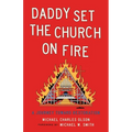 Daddy Set the Church on Fire: A Journey Towards Restoration