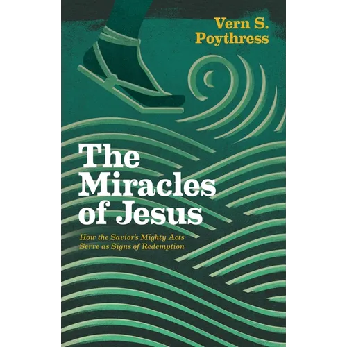 The Miracles of Jesus: How the Savior's Mighty Acts Serve as Signs of Redemption