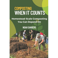Composting When it Counts: Homestead-Scale Composting You Can Depend On