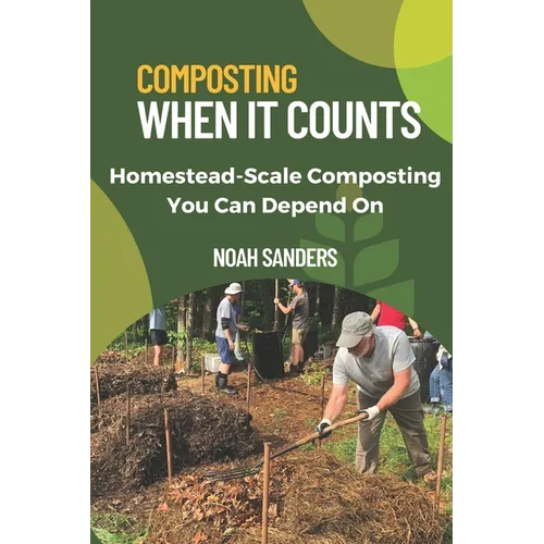 Composting When it Counts: Homestead-Scale Composting You Can Depend On