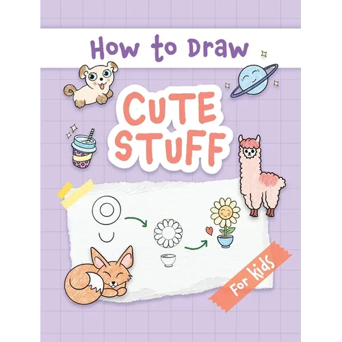 How to Draw Cute Stuff: Easy and Simple Step-by-Step Guide to Drawing Cute Things for Beginners - the Perfect Christmas or Birthday Gift