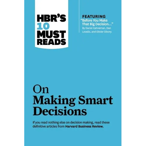 Hbr's 10 Must Reads on Making Smart Decisions (with Featured Article Before You Make That Big Decision... by Daniel Kahneman, Dan Lovallo, and Olivier