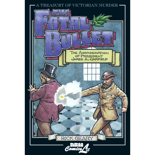 The Fatal Bullet: The Assassination of President James A. Garfield