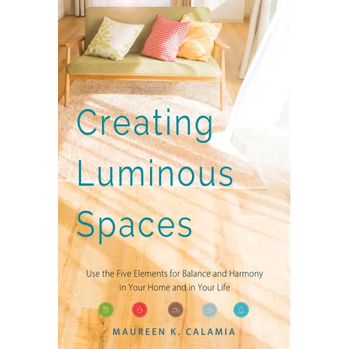 Creating Luminous Spaces: Use the Five Elements for Balance and Harmony in Your Home and in Your Life (Feng Shui, Interior Design Book, Lighting Desig