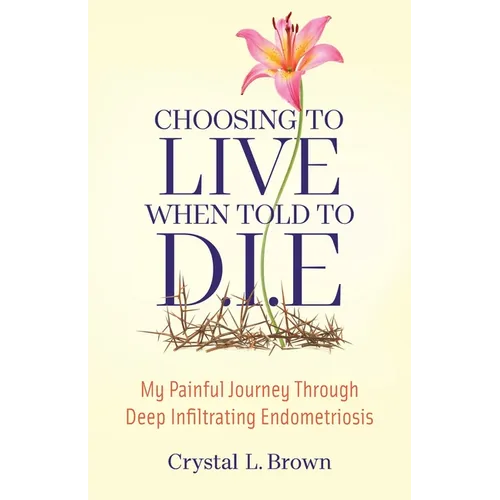 Choosing to Live When Told to D.I.E: My painful journey through Deep Infiltrating Endometriosis