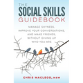 The Social Skills Guidebook: Manage Shyness, Improve Your Conversations, and Make Friends, Without Giving Up Who You Are