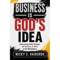 Business is God's Idea: Discovering God's Purpose for Business & Work in the Marketplace