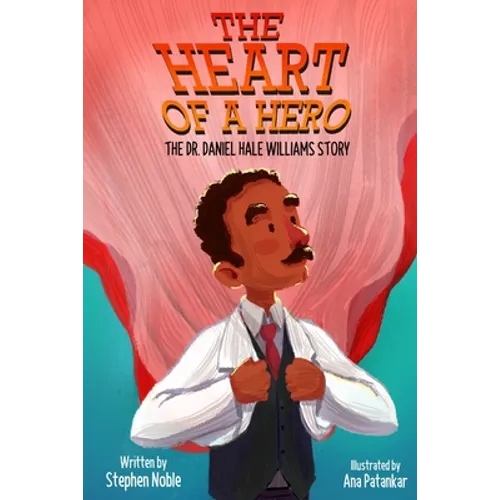 The Heart of a Hero: The Dr. Daniel Hale Williams Story