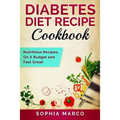 Diabetes Diet Recipe Cookbook: Nutritious Recipes, On A Budget and Feel Great!