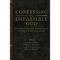Confessing the Impassible God: The Biblical, Classical, & Confessional Doctrine of Divine Impassibility