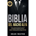 Biblia del Macho Alfa: Carisma, Técnicas de Seducción, Encanto. Autohipnosis, Meditación, Autoestima. Lenguaje Corporal, Contacto Visual, Persuasión.