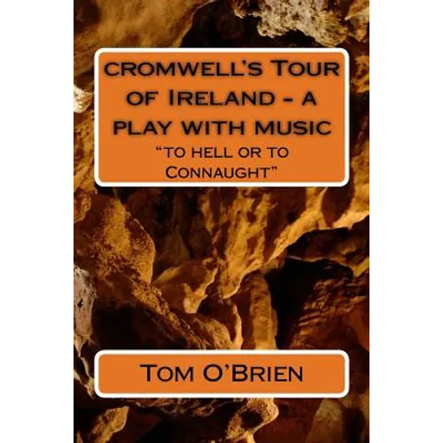 cromwell's Tour of Ireland - a play with music: "to hell or to Connaught"