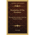 Peculiarities Of The Presidents: Strange And Intimate Facts Not Found In History