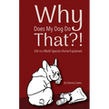 Why Does My Dog Do That?!: Life in a Multi-Species Home Explained