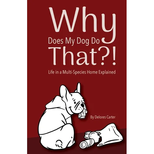 Why Does My Dog Do That?!: Life in a Multi-Species Home Explained