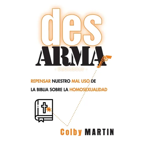 DesARMAr: Repensar nuestro mal uso de la Biblia sobre la Homosexualidad