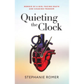 Quieting the Clock: Memoir of a Girl Facing Death and Chasing Freedom