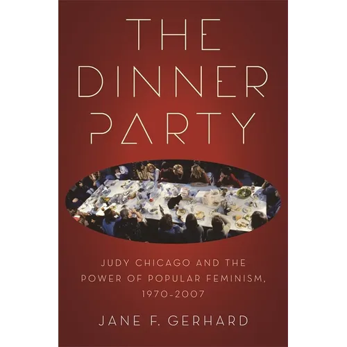 The Dinner Party: Judy Chicago and the Power of Popular Feminism, 1970-2007