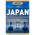 Japan: Your Ultimate Guide to Travel, Culture, History, Food and More!: Experience Everything Travel Guide CollectionTM