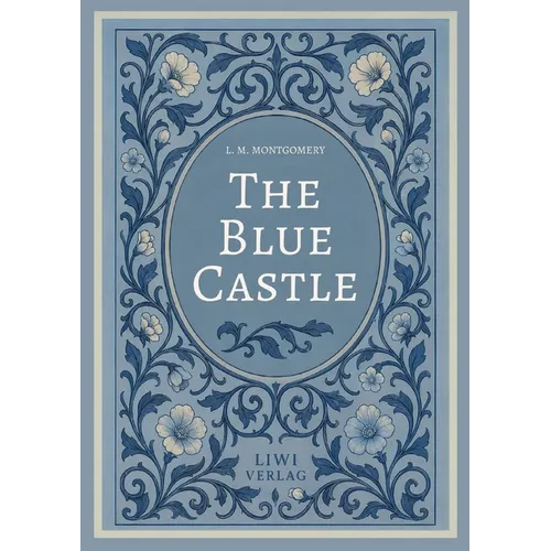L. M. Montgomery: The Blue Castle (English Edition): A Classic Romance of Freedom, Love and New Beginnings