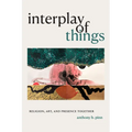 Interplay of Things: Religion, Art, and Presence Together