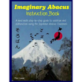 Imaginary Abacus - Instruction book: A mind math step-by-step guide to addition and subtraction using an imaginary Japanese abacus (Soroban).
