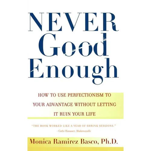 Never Good Enough: How to Use Perfectionism to Your Advantage Without Letting It Ruin Your Life