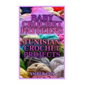 Baby Crochet Patterns: Tunisian Crochet Projects: (Crochet Patterns, Crochet Stitches)