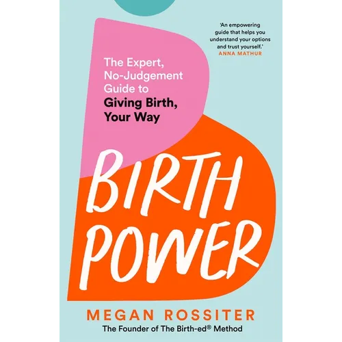 Birth Power: The Expert, No-Judgement Guide to Giving Birth, Your Way