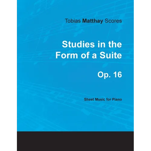 Tobias Matthay Scores - Studies in the Form of a Suite, Op. 16 - Sheet Music for Piano